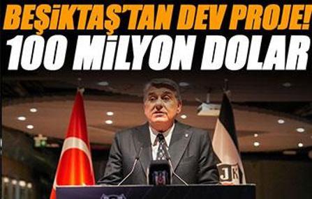 Beşiktaş'ta dev proje! 100 milyon dolar gelir...