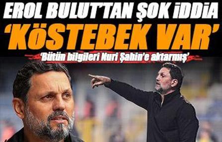 Erol Bulut'tan köstebek iddiası: Bütün bilgiler Nuri Şahin'e verildi!