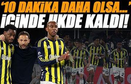 Derbi, Fenerbahçe'nin yıldızının içinde ukde kaldı! '10 dakikamız daha olsaydı...'
