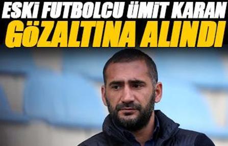 Ümit Karan gözaltına alındı!