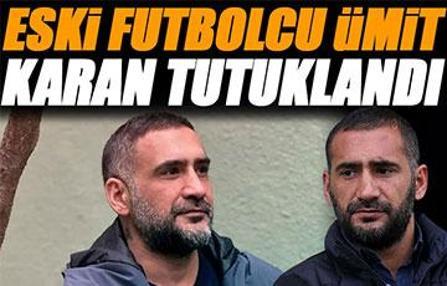 Eski futbolcu Ümit Karan tutuklandı