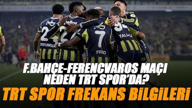 Fenerbahçe - Ferencvaros maçı TRT Spor izle | Neden TRT Spor'da TRT 1'de değil? TRT Spor frekans bilgileri (ŞİFRESİZ FB maçı izle)