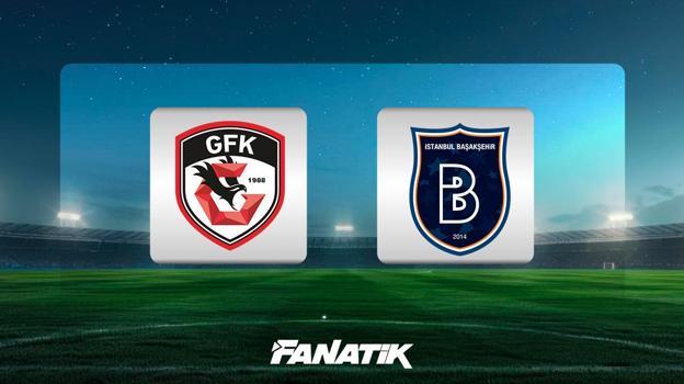 CANLI| Gaziantep FK - Başakşehir (Süper Lig 34. hafta karşılaşması)