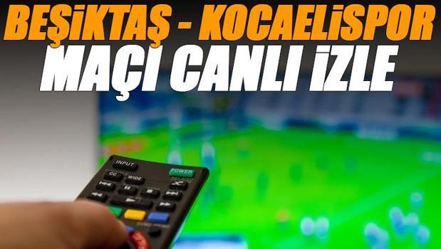 Beşiktaş - Kocaelispor maçı canlı izle | BJK KOCAELİ maçı şifresiz (Süper Lig maçı canlı yayın)