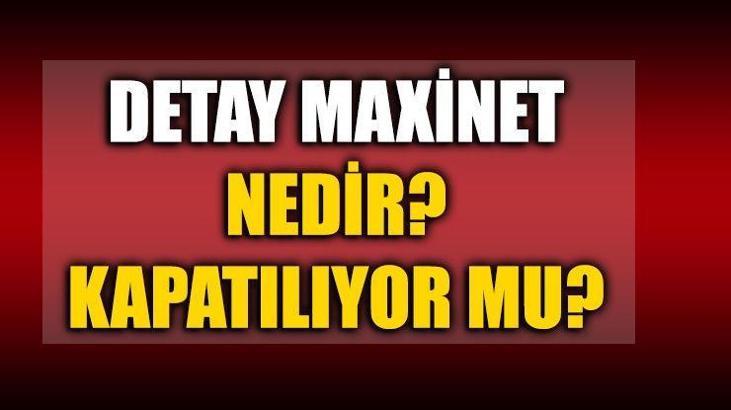 Detay Maxinet kapatılacak mı? Detay Maxinet nedir?