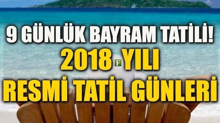 2018 Resmi tatil günleri neler? 2018 senesinde ne kadar tatil yapılacak? Resmi tatiller hafta içine mi geliyor hafta sonuna mı?