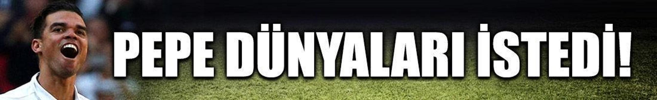 Pepe dünyaları istedi!