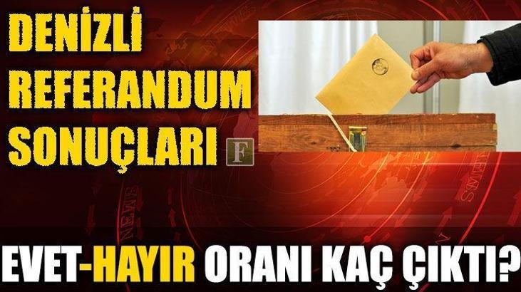 Denizli referandum sonuçları 2017 (Denizli Evet-Hayır oranı kaç çıktı?)