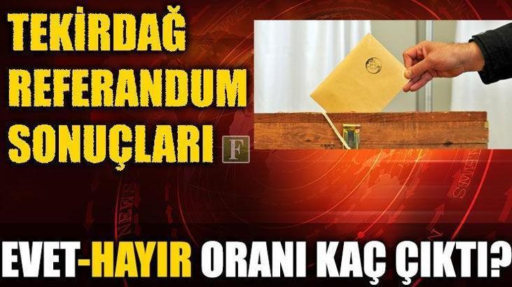 Tekirdağ referandum sonuçları 2017 (Tekirdağ Evet-Hayır oranı kaç çıktı?)