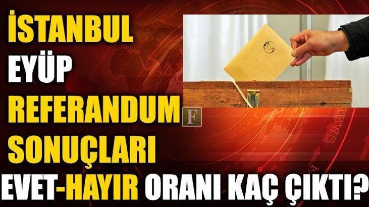Eyüp referandum sonuçları (2017 İstanbul Eyüp Evet-Hayır oranları)