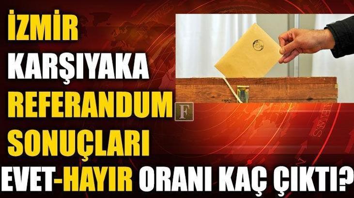 Karşıyaka referandum sonuçları (2017 İzmir Karşıyaka Evet-Hayır oranları)