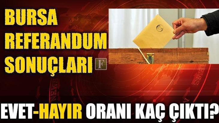 Bursa referandum sonuçları 2017 - Bursa Evet-Hayır oranı kaç?
