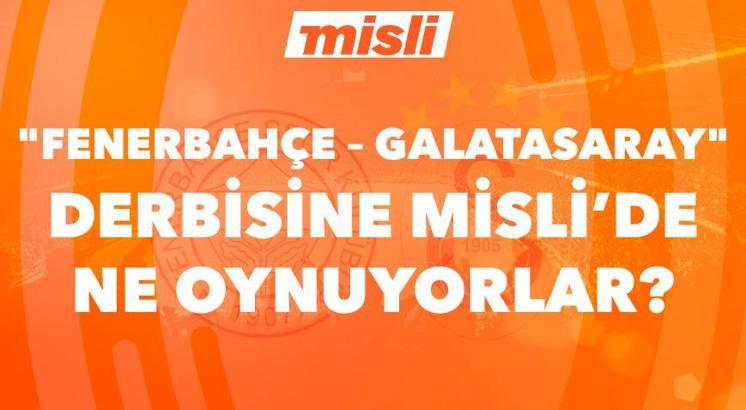 Fenerbahçe - Galatasaray derbisine Misli'de ne oynuyorlar?