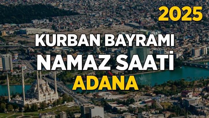 Adana Kurban Bayramı Namazı Saati 2025 - Adana'da Bayram namazı vakti saat kaçta başlıyor ve ne zaman kılınıyor?