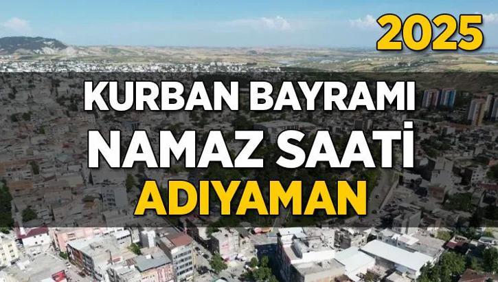 Adıyaman Kurban Bayramı Namazı Saati 2025 - Adıyaman'da Bayram namazı vakti saat kaçta başlıyor ve ne zaman kılınıyor?
