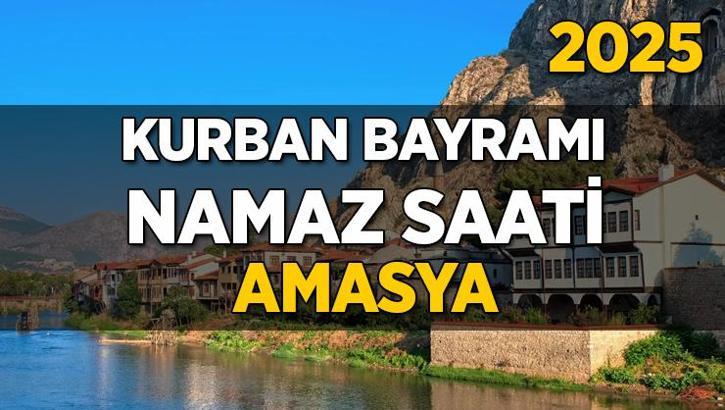 Amasya Kurban Bayramı Namazı Saati 2025 - Amasya'da Bayram namazı vakti saat kaçta başlıyor ve ne zaman kılınıyor?