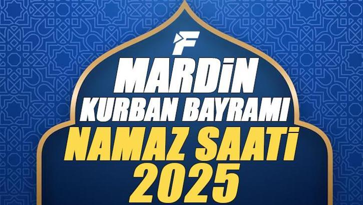 Mardin Kurban Bayramı Namazı Saati 2025 - Mardin'de Bayram namazı vakti saat kaçta başlıyor ve ne zaman kılınıyor?