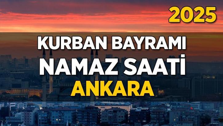 Ankara Kurban Bayramı Namazı Saati 2025 - Ankara'da Bayram namazı vakti saat kaçta başlıyor ve ne zaman kılınıyor?