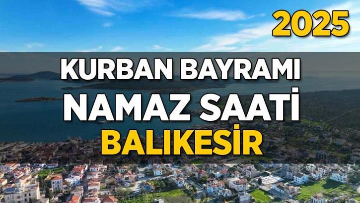 Balıkesir Kurban Bayramı Namazı Saati 2025 - Balıkesir'de Bayram namazı vakti saat kaçta başlıyor ve ne zaman kılınıyor?