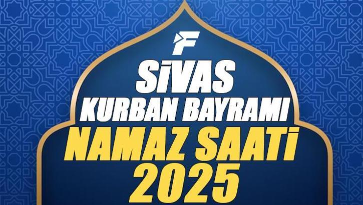 Sivas Kurban Bayramı Namazı Saati 2025 - Sivas'da Bayram namazı vakti saat kaçta başlıyor ve ne zaman kılınıyor?