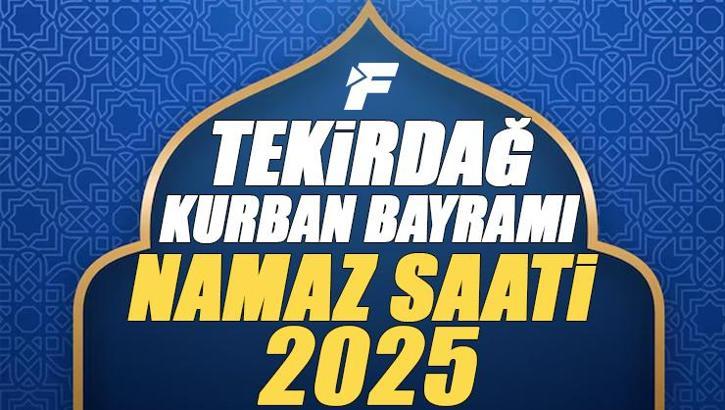 Tekirdağ Kurban Bayramı Namazı Saati 2025 - Tekirdağ'da Bayram namazı vakti saat kaçta başlıyor ve ne zaman kılınıyor?