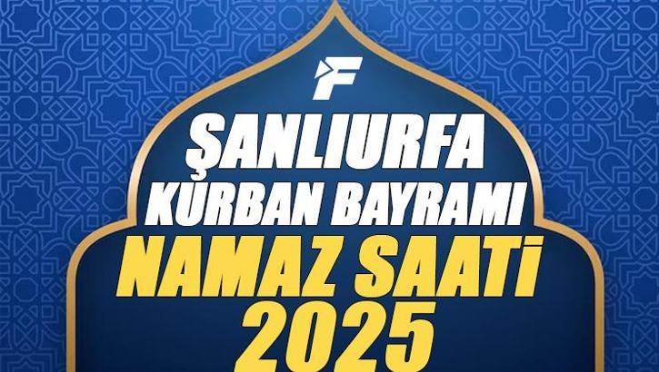 Şanlıurfa Kurban Bayramı Namazı Saati 2025 - Şanlıurfa'da Bayram namazı vakti saat kaçta başlıyor ve ne zaman kılınıyor?