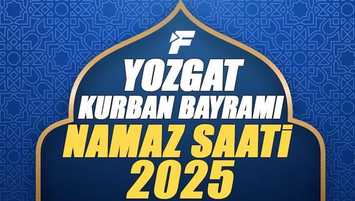 Yozgat Kurban Bayramı Namazı Saati 2025 - Yozgat'da Bayram namazı vakti saat kaçta başlıyor ve ne zaman kılınıyor?