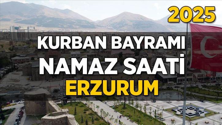 Erzurum Kurban Bayramı Namazı Saati 2025 - Erzurum'da Bayram namazı vakti saat kaçta başlıyor ve ne zaman kılınıyor?