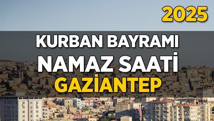 Gaziantep Kurban Bayramı Namazı Saati 2025 - Gaziantep'de Bayram namazı vakti saat kaçta başlıyor ve ne zaman kılınıyor?