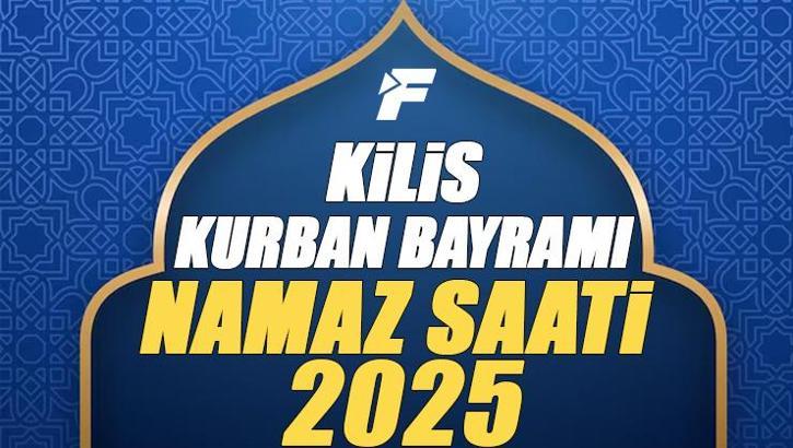 Kilis Kurban Bayramı Namazı Saati 2025 - Kilis'de Bayram namazı vakti saat kaçta başlıyor ve ne zaman kılınıyor?