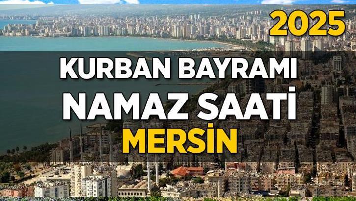 Mersin Kurban Bayramı Namazı Saati 2025 - Mersin'de Bayram namazı vakti saat kaçta başlıyor ve ne zaman kılınıyor?