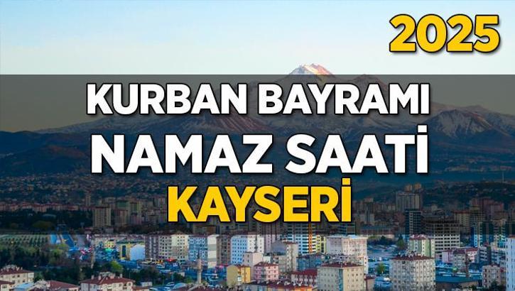 Kayseri Kurban Bayramı Namazı Saati 2025 - Kayseri'de Bayram namazı vakti saat kaçta başlıyor ve ne zaman kılınıyor?