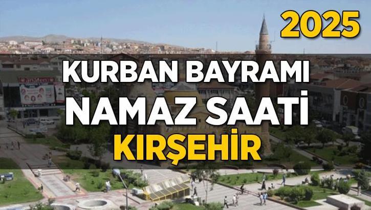Kırşehir Kurban Bayramı Namazı Saati 2025 - Kırşehir'de Bayram namazı vakti saat kaçta başlıyor ve ne zaman kılınıyor?