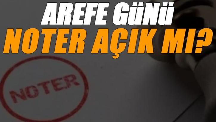 2025 AREFE GÜNÜ NOTER ÇALIŞMA SAATLERİ: Kurban Bayramı'nda ve arefe günü noterler çalışıyor mu?