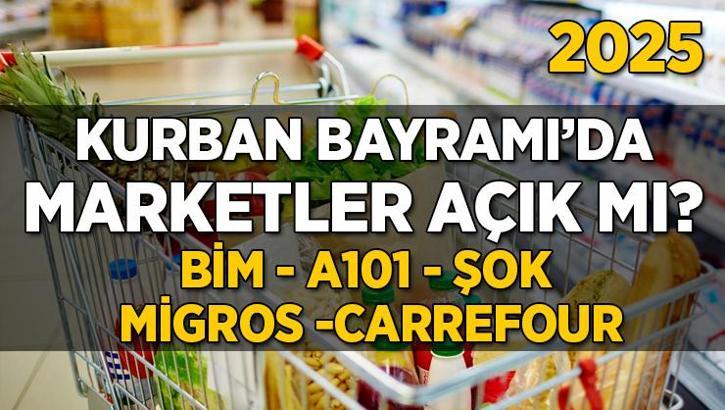 2025 Kurban Bayramı - Marketler açık mı? (BİM - A 101 - ŞOK - MİGROS - CARREFOUR)