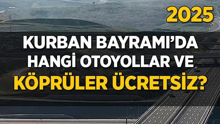 2025 Kurban Bayramı'nda ücretsiz olan otoyollar | 6-7-8-9 Haziran'da otoyollar bedava mı?