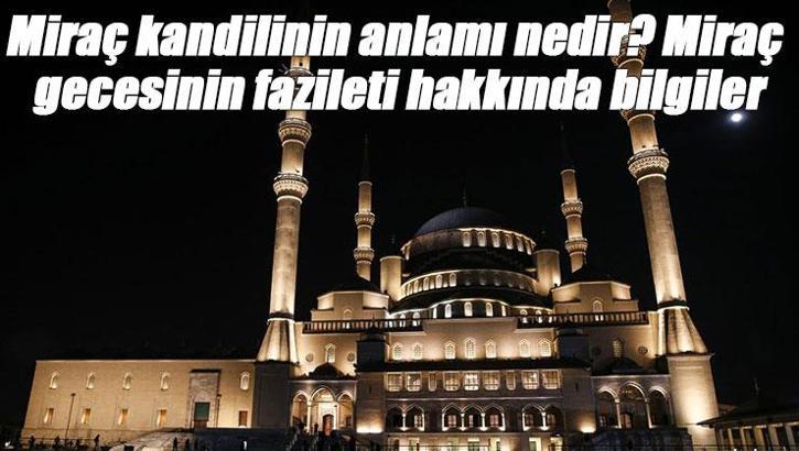 Miraç kandilinin anlamı nedir? Miraç gecesinin önemi ve fazileti hakkında bilgiler