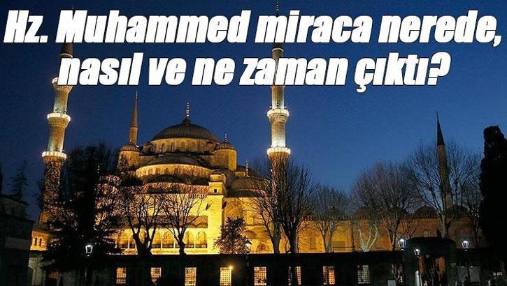 Hz. Muhammed miraca nerede, nasıl ve ne zaman çıktı? Peygamber efendimiz miraç gecesi neler yaşadı ve gördükleri neler