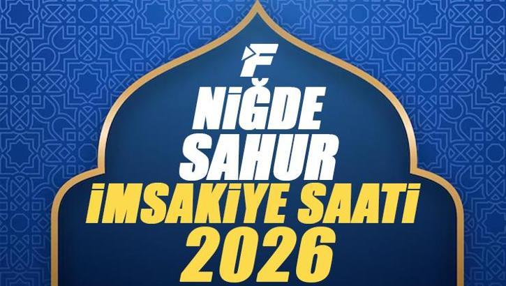 2026 NİĞDE İMSAKİYE Niğde Sahur Saati ve İmsak Vakti | Niğde'de sahura kaçta kalkılacak, oruç saat kaçta başlıyor, sahur ne zaman bitiyor? Diyanet imsakiye