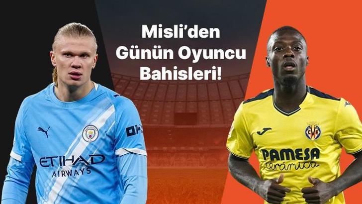 Haaland atıyor City kazanıyor! Villarreal’in iç saha golcüsü Pepe… İşte Misli’den günün oyuncu bahisleri