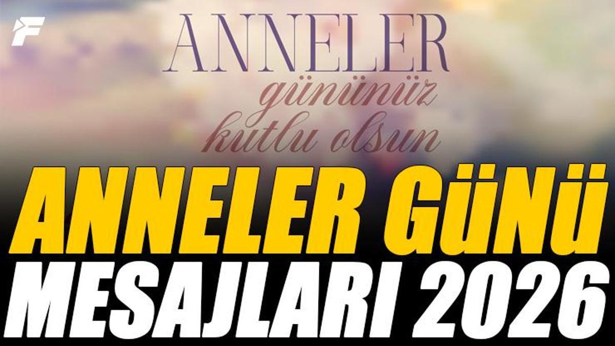 ANNELER GÜNÜ MESAJLARI 2026: Anneye, eşe, kayınvalideye en güzel, anlamlı, resimli ve duygusal mesajlar ve 'Anneler Günün kutlu olsun' sözleri