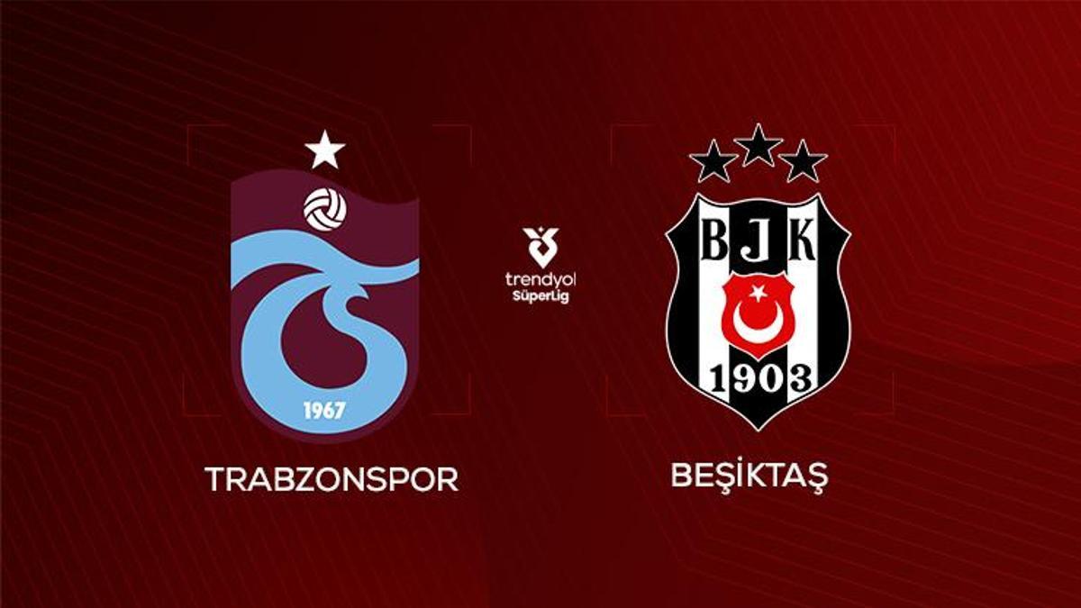 CANLI | Trabzonspor - Beşiktaş ma&ccedil;ı ne zaman, saat ka&ccedil;ta hangi kanalda? (Muhtemel 11'ler)