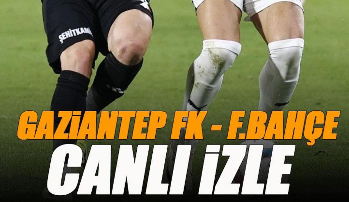 Fanatik: Gaziantep FK - Fenerbahçe maçı canlı izle | ANTEP FB maçı şifresiz (Süper Lig 33. hafta canlı yayın)