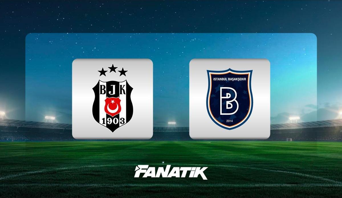 Fanatik: Beşiktaş - Başakşehir maçı ne zaman, saat kaçta ve hangi kanalda? (Muhtemel ilk 11'ler)