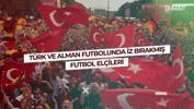 Almanya - Türkiye maçı öncesi: Türk ve Alman futbolunda iz bırakmış futbol elçileri!