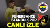 Fenerbahçe - İstanbulspor maçı canlı izle | Fenerbahçe - İstanbulspor Süper Lig maçı canlı yayın
