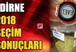 Edirne seçim sonuçları 2018 - Edirne oy oranları ve seçim sonucu