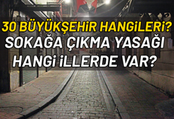 30 büyükşehir hangileri? Sokağa çıkma yasağı hangi illerde var?