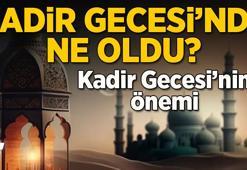 Kadir Gecesi'nde ne oldu ve Kadir Gecesi'nin anlamı nedir? Kadir gecesinin önemi ve fazileti hakkında bilgiler