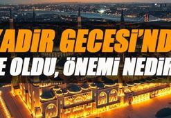 Kadir Gecesi'nde ne oldu ve Kadir Gecesi'nin anlamı nedir? Kadir gecesinin önemi ve fazileti hakkında bilgiler
